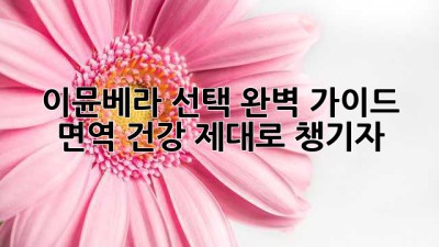 이뮨베라 선택 완벽 가이드 🛡️ 면역 건강 제대로 챙기자!
